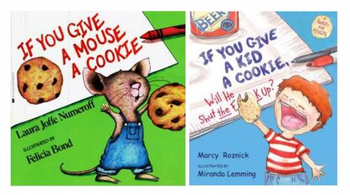 If You Give a Mouse a Cookie & If You Give a Kid a Cookie (Will He Shut The F**k Up?)